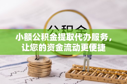 肇州小额公积金提取代办服务，让您的资金流动更便捷