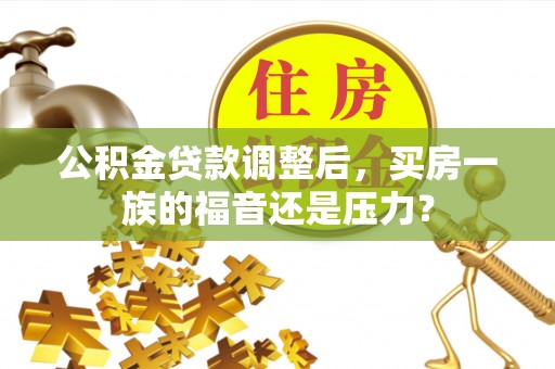 肇州公积金贷款调整后，买房一族的福音还是压力？