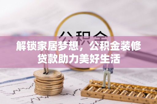 肇州解锁家居梦想，公积金装修贷款助力美好生活