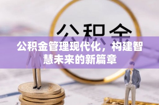 肇州公积金管理现代化，构建智慧未来的新篇章