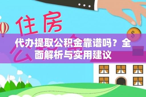 肇州代办提取公积金靠谱吗？全面解析与实用建议