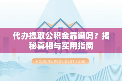 肇州代办提取公积金靠谱吗？揭秘真相与实用指南