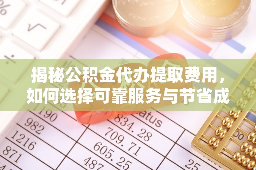 肇州揭秘公积金代办提取费用，如何选择可靠服务与节省成本