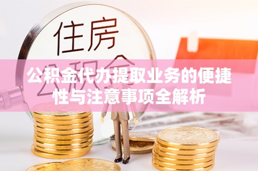 肇州公积金代办提取业务的便捷性与注意事项全解析