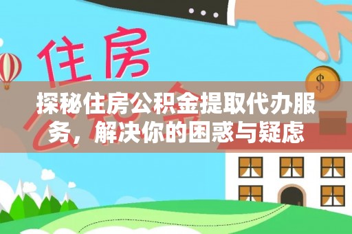 肇州探秘住房公积金提取代办服务，解决你的困惑与疑虑