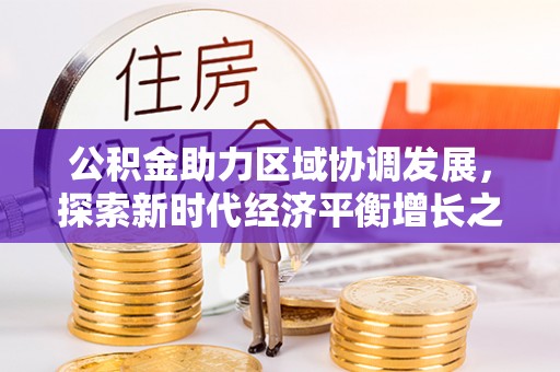 肇州公积金助力区域协调发展，探索新时代经济平衡增长之道