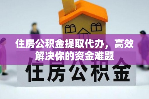 肇州住房公积金提取代办，高效解决你的资金难题