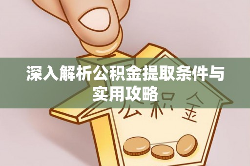 肇州深入解析公积金提取条件与实用攻略