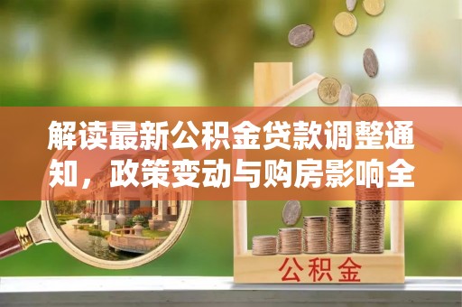 肇州解读最新公积金贷款调整通知，政策变动与购房影响全解析