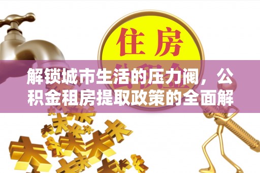 肇州解锁城市生活的压力阀，公积金租房提取政策的全面解析与实践指南