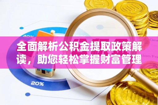 肇州全面解析公积金提取政策解读，助您轻松掌握财富管理新方向