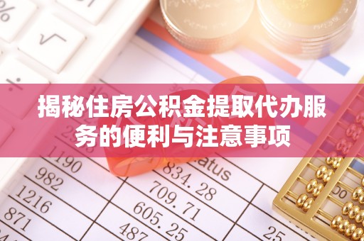 肇州揭秘住房公积金提取代办服务的便利与注意事项