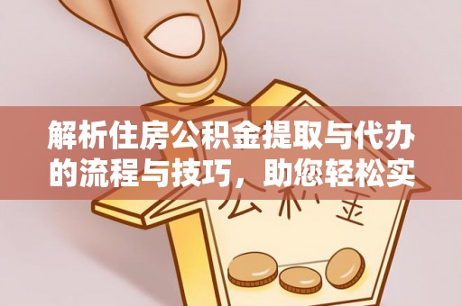肇州解析住房公积金提取与代办的流程与技巧，助您轻松实现资金流动