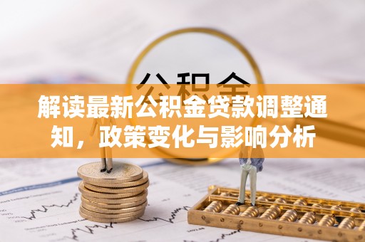 肇州解读最新公积金贷款调整通知，政策变化与影响分析