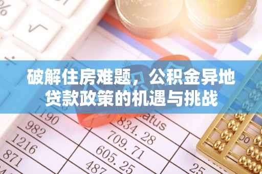 肇州破解住房难题，公积金异地贷款政策的机遇与挑战