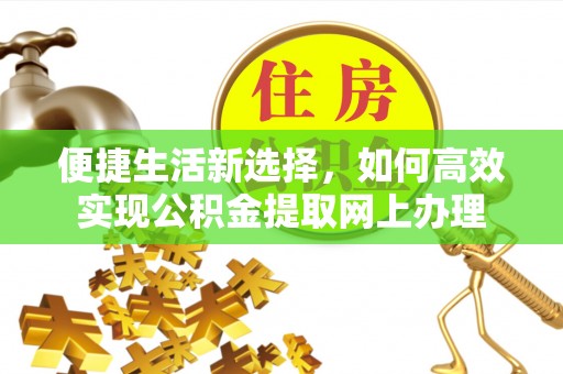肇州便捷生活新选择，如何高效实现公积金提取网上办理