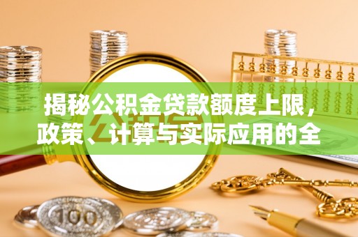 肇州揭秘公积金贷款额度上限，政策、计算与实际应用的全面解析