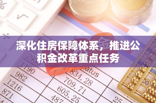 肇州深化住房保障体系，推进公积金改革重点任务