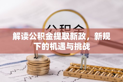 肇州解读公积金提取新政，新规下的机遇与挑战