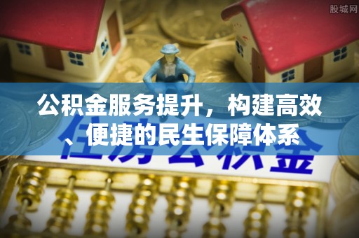 肇州公积金服务提升，构建高效、便捷的民生保障体系