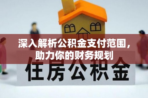 肇州深入解析公积金支付范围，助力你的财务规划