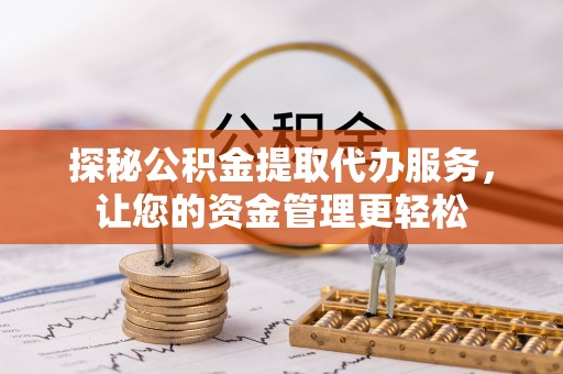 肇州探秘公积金提取代办服务，让您的资金管理更轻松