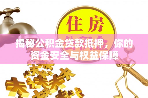 肇州揭秘公积金贷款抵押，你的资金安全与权益保障