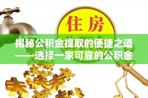肇州揭秘公积金提取的便捷之道——选择一家可靠的公积金提取代办公司
