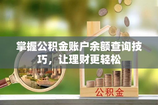 肇州掌握公积金账户余额查询技巧，让理财更轻松