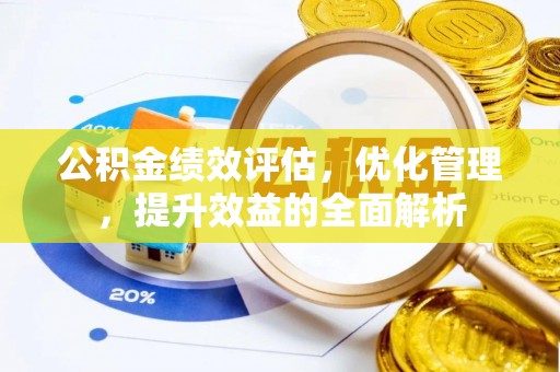 肇州公积金绩效评估，优化管理，提升效益的全面解析