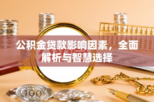 肇州公积金贷款影响因素，全面解析与智慧选择