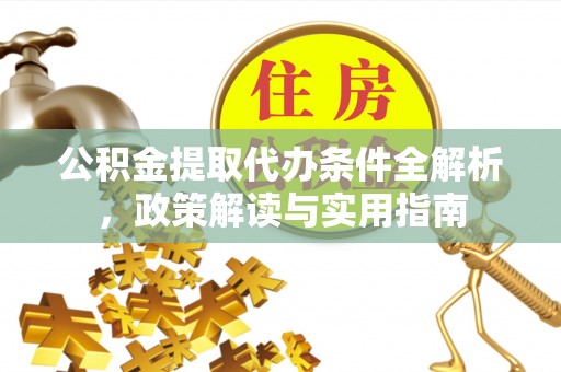 肇州公积金提取代办条件全解析，政策解读与实用指南