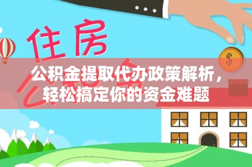 肇州公积金提取代办政策解析，轻松搞定你的资金难题