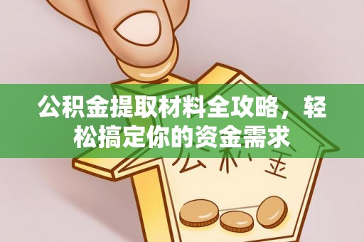 肇州公积金提取材料全攻略，轻松搞定你的资金需求