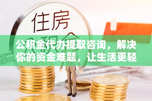 肇州公积金代办提取咨询，解决你的资金难题，让生活更轻松