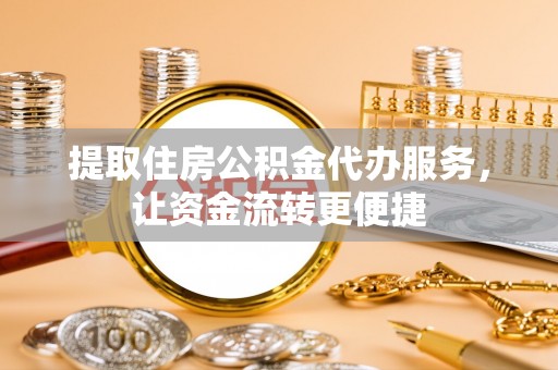 肇州提取住房公积金代办服务，让资金流转更便捷