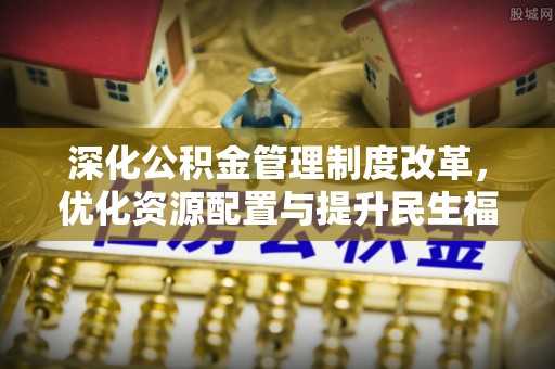 肇州深化公积金管理制度改革，优化资源配置与提升民生福祉