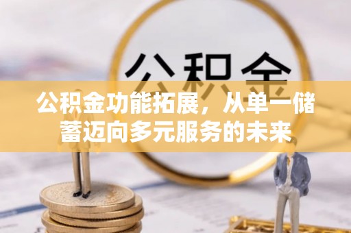肇州公积金功能拓展，从单一储蓄迈向多元服务的未来