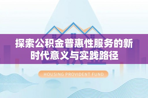 肇州探索公积金普惠性服务的新时代意义与实践路径