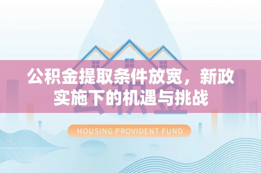 肇州公积金提取条件放宽，新政实施下的机遇与挑战