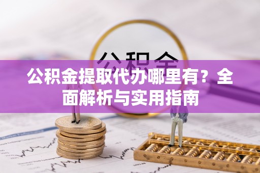 肇州公积金提取代办哪里有？全面解析与实用指南