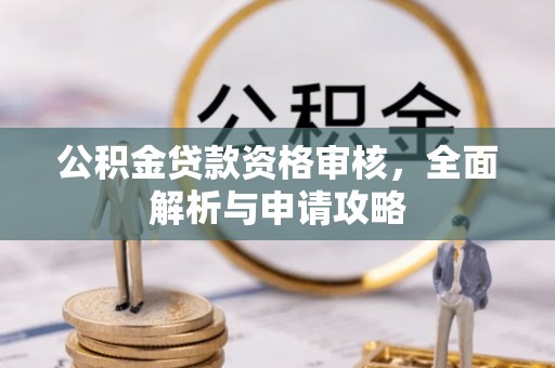 肇州公积金贷款资格审核，全面解析与申请攻略