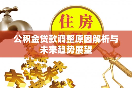 肇州公积金贷款调整原因解析与未来趋势展望