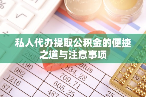 肇州私人代办提取公积金的便捷之道与注意事项