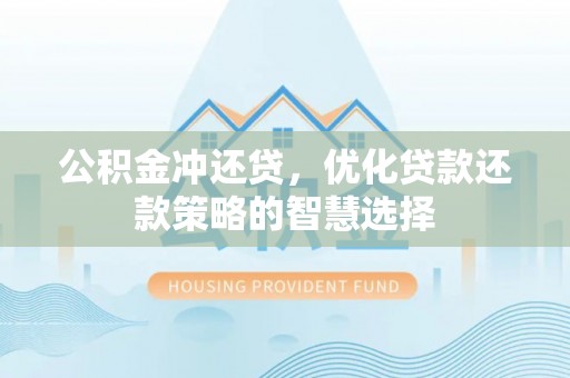 肇州公积金冲还贷，优化贷款还款策略的智慧选择