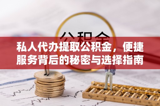 肇州私人代办提取公积金，便捷服务背后的秘密与选择指南