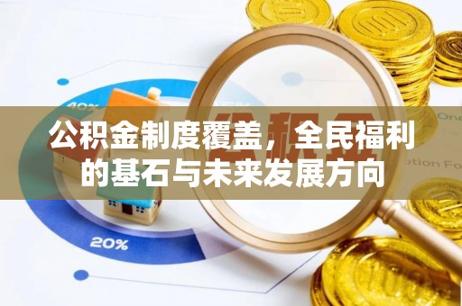 肇州公积金制度覆盖，全民福利的基石与未来发展方向