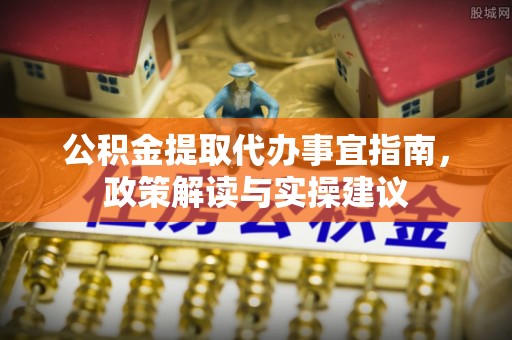 肇州公积金提取代办事宜指南，政策解读与实操建议