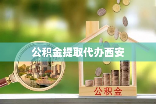 肇州公积金提取代办西安