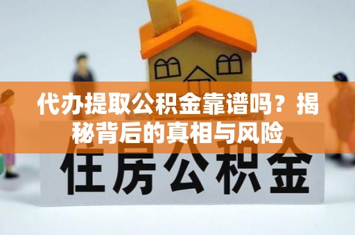 肇州代办提取公积金靠谱吗？揭秘背后的真相与风险